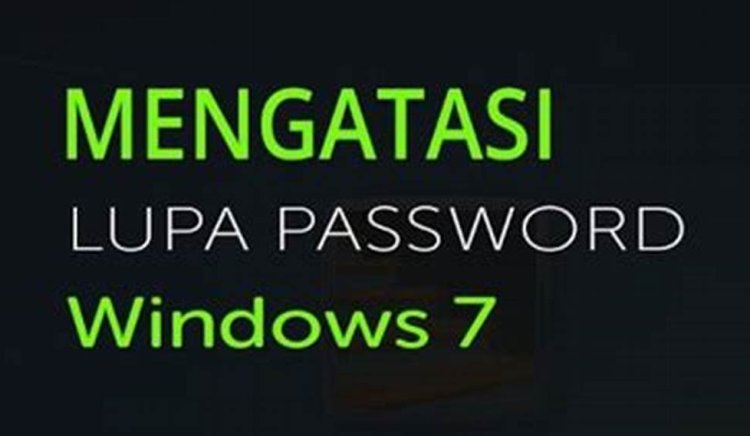 Lupa Password Windows 7 Anda? Ini Cara Mudah mengembalikannya.