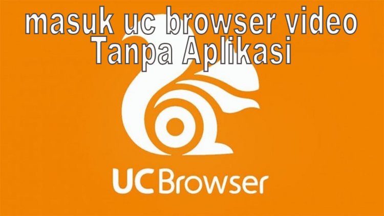 Masuk UC Browser Video Tanpa Aplikasi Nggak Pake Ribed!